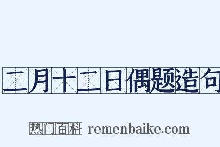 二月十二日偶题造句是什么意思的图片